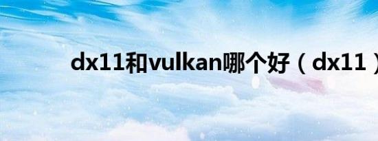 dx11和vulkan哪个好（dx11）