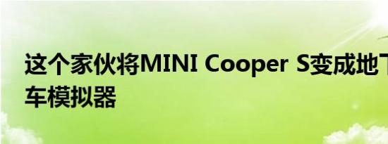 这个家伙将MINI Cooper S变成地下室的赛车模拟器