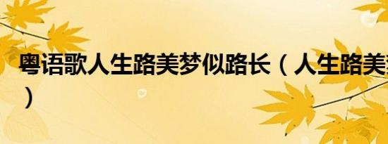 粤语歌人生路美梦似路长（人生路美梦似路长）