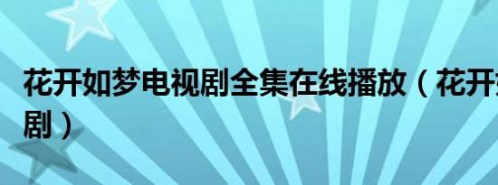 花开如梦电视剧全集在线播放（花开如梦电视剧）