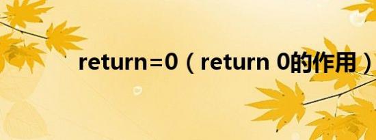 return=0（return 0的作用）