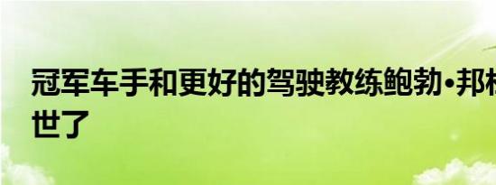 冠军车手和更好的驾驶教练鲍勃·邦杜兰特去世了