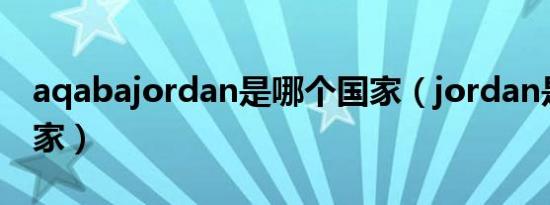 aqabajordan是哪个国家（jordan是哪个国家）