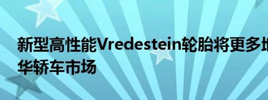 新型高性能Vredestein轮胎将更多地迎合豪华轿车市场