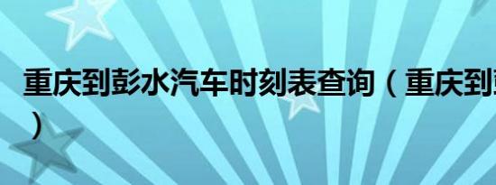 重庆到彭水汽车时刻表查询（重庆到彭水汽车）