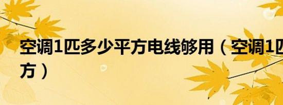 空调1匹多少平方电线够用（空调1匹多少平方）