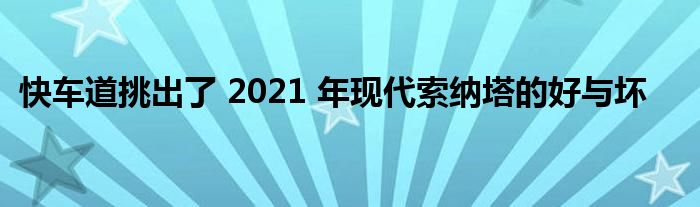 快车道挑出了 2021 年现代索纳塔的好与坏(图1)