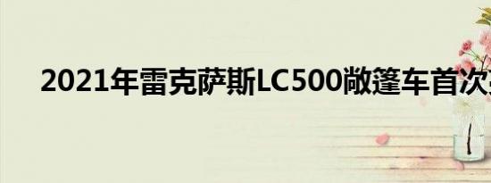 2021年雷克萨斯LC500敞篷车首次亮相