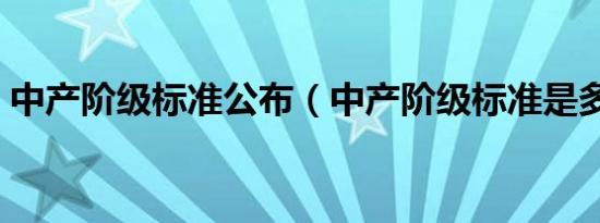 中产阶级标准公布（中产阶级标准是多少钱）