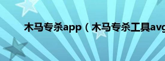 木马专杀app（木马专杀工具avg）