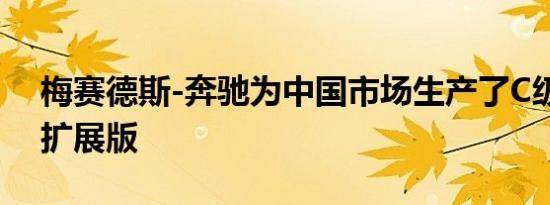 梅赛德斯-奔驰为中国市场生产了C级轿车的扩展版