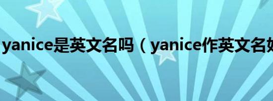 yanice是英文名吗（yanice作英文名好不好）