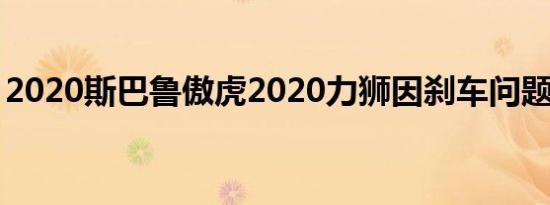 2020斯巴鲁傲虎2020力狮因刹车问题被召回