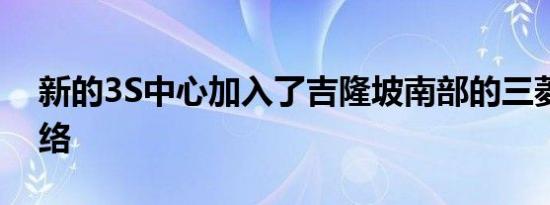 新的3S中心加入了吉隆坡南部的三菱汽车网络