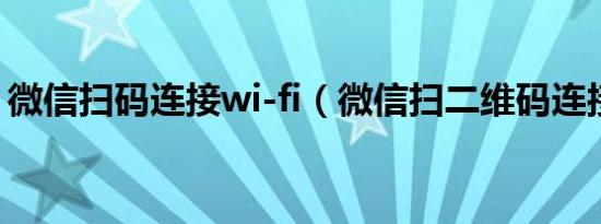 微信扫码连接wi-fi（微信扫二维码连接wifi）