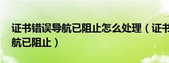 证书错误导航已阻止怎么处理（证书错误 导航已阻止）