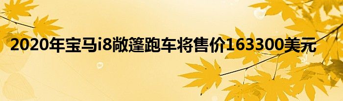 2020年宝马i8敞篷跑车将售价163300美元(图1)