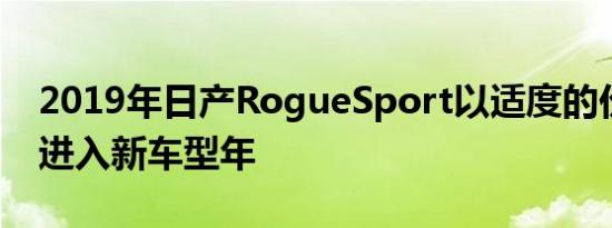 2019年日产RogueSport以适度的价格上涨进入新车型年