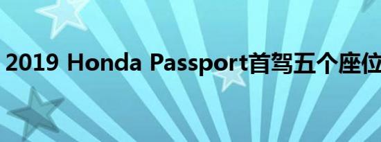 2019 Honda Passport首驾五个座位刚刚好