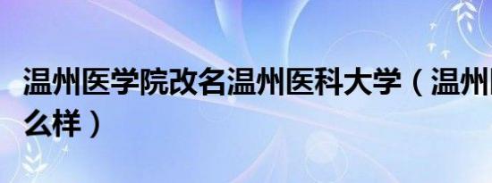 温州医学院改名温州医科大学（温州医学院怎么样）