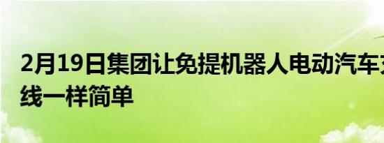 2月19日集团让免提机器人电动汽车充电像无线一样简单