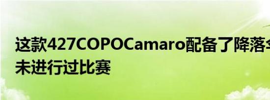 这款427COPOCamaro配备了降落伞而且从未进行过比赛