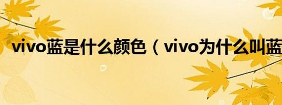 vivo蓝是什么颜色（vivo为什么叫蓝绿厂）