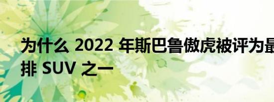 为什么 2022 年斯巴鲁傲虎被评为最好的两排 SUV 之一