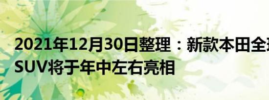 2021年12月30日整理：新款本田全球紧凑型SUV将于年中左右亮相