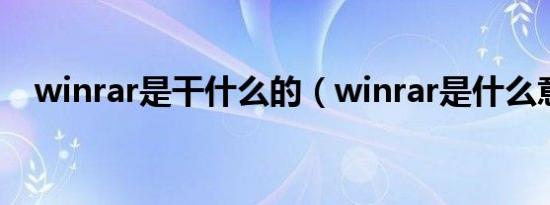 winrar是干什么的（winrar是什么意思）