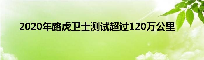 2020年路虎卫士测试超过120万公里(图1)