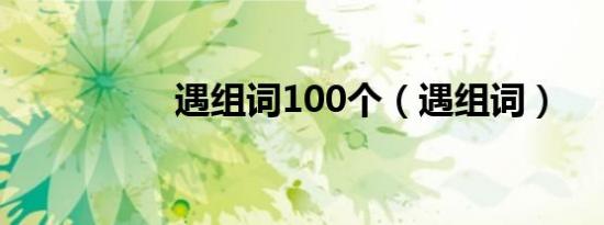 遇组词100个（遇组词）