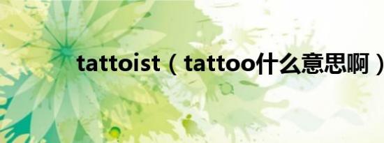 tattoist（tattoo什么意思啊）