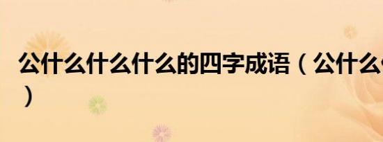 公什么什么什么的四字成语（公什么什么什么）