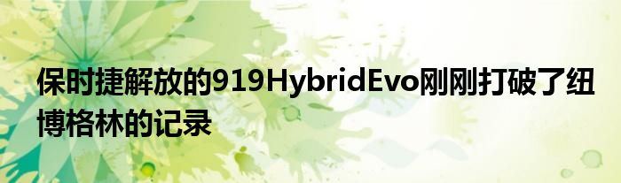 保时捷解放的919HybridEvo刚刚打破了纽博格林的记录(图1)