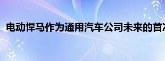 电动悍马作为通用汽车公司未来的首次亮相