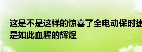 这是不是这样的惊喜了全电动保时捷Taycan是如此血腥的辉煌