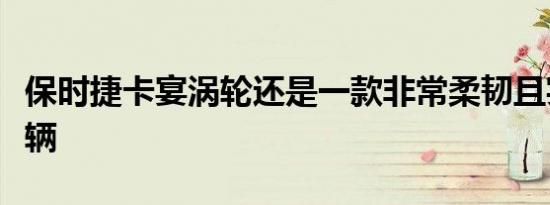 保时捷卡宴涡轮还是一款非常柔韧且实用的车辆