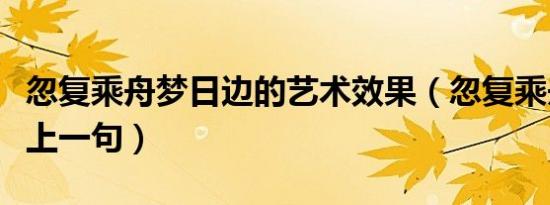 忽复乘舟梦日边的艺术效果（忽复乘舟梦日边上一句）