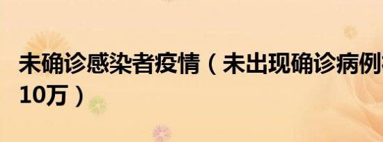 未确诊感染者疫情（未出现确诊病例社区奖励10万）