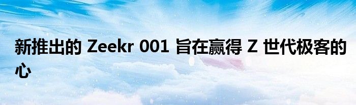 新推出的 Zeekr 001 旨在赢得 Z 世代极客的心(图1)