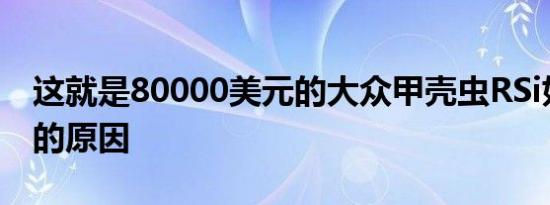 这就是80000美元的大众甲壳虫RSi如此特别的原因