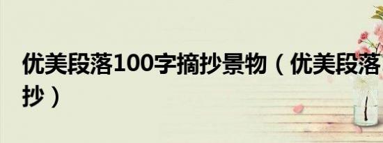 优美段落100字摘抄景物（优美段落100字摘抄）