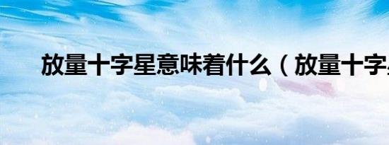 放量十字星意味着什么（放量十字星）