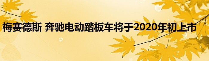 梅赛德斯 奔驰电动踏板车将于2020年初上市(图1)