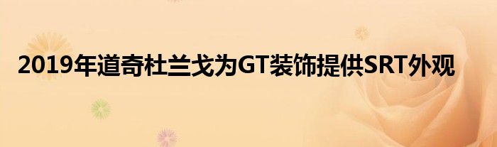 2019年道奇杜兰戈为GT装饰提供SRT外观(图1)