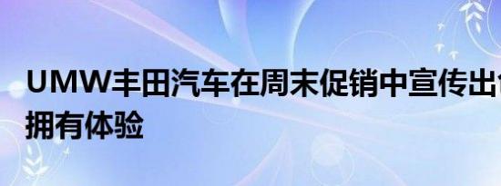 UMW丰田汽车在周末促销中宣传出色的汽车拥有体验