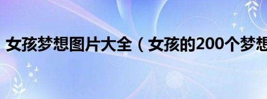 女孩梦想图片大全（女孩的200个梦想清单）