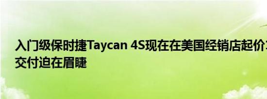 入门级保时捷Taycan 4S现在在美国经销店起价103k 首批交付迫在眉睫