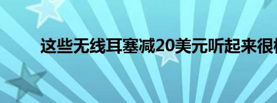 这些无线耳塞减20美元听起来很棒